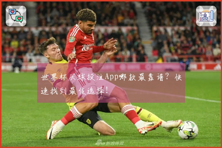 世界杯买球投注App哪款最靠谱？快速找到最佳选择！