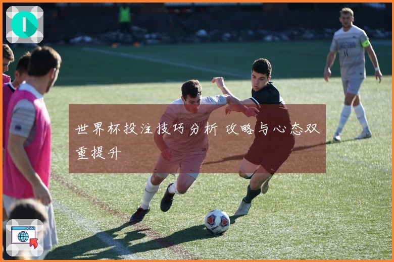 世界杯投注技巧分析 攻略与心态双重提升