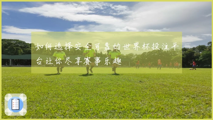 如何选择安全可靠的世界杯投注平台让你尽享赛事乐趣