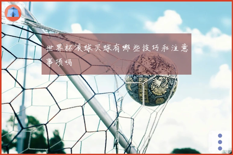 世界杯滚球买球有哪些技巧和注意事项吗
